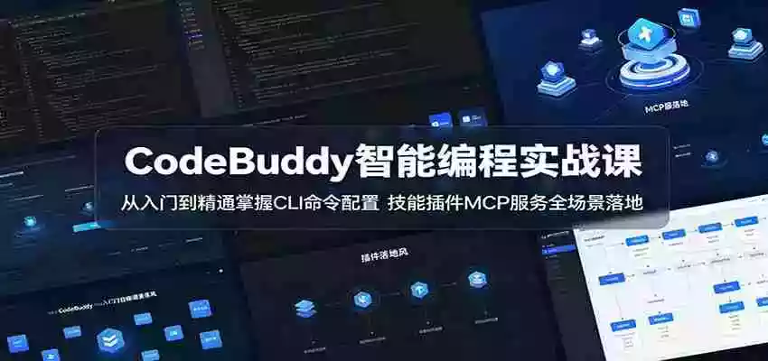 CodeBuddy智能编程实战课:从入门到精通掌握CLI命令配置,技能插件MCP服务全场景落地