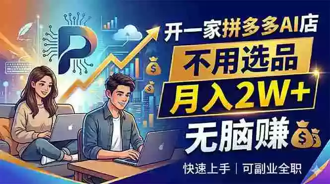 开一家拼多多AI店，不用选品，月入2W+，无脑赚，可副业全职