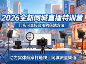 2026全新同城直播特训营，门店可直接套用的落地方法，助力实体商家打通线上同城流量渠道