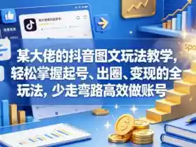 某大佬的抖音图文玩法教学,轻松掌握起号、出圈、变现的全套玩法,少走弯路高效做账号