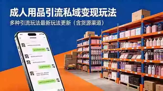 成年人用品引流私域变现玩法,多种引流玩法最新玩法更新(含货源渠道)