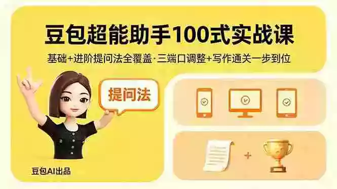 豆包超能助手100式实战课,基础+进阶提问法全覆盖,三端口调整+写作通关一步到位