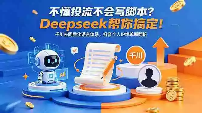 不懂投流不会写脚本?Deepseek帮你搞定!千川去同质化语言体系,抖音个人IP爆单率翻倍