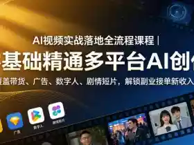 AI视频实战落地全流程课程|零基础精通多平台AI创作,覆盖带货、广告、数字人、剧情短片,解锁副业接单新收入