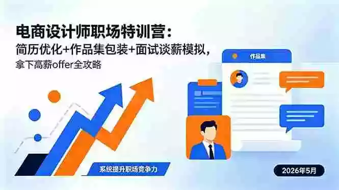 电商设计师职场特训营：简历优化+作品集包装+面试谈薪模拟，拿下高薪offer全攻略
