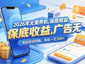 2026年无需养机,保底收益,广告无限多,收益自动到账,多机一天200+【揭秘】