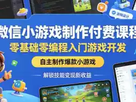 微信小游戏制作付费课程,零基础零编程入门游戏开发,自主制作爆款小游戏,解锁技能变现新收益