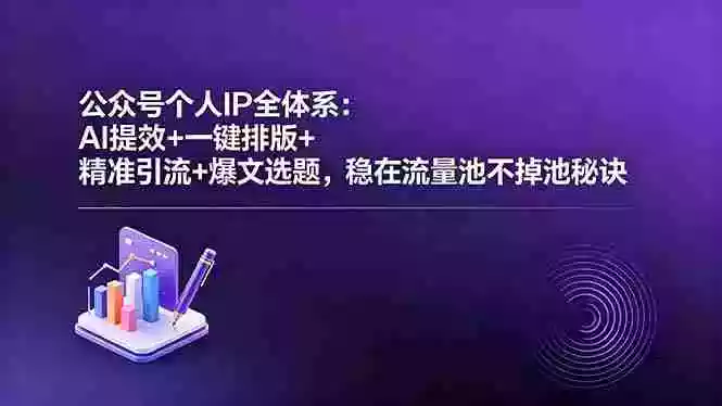 公众号个人IP全体系:AI提效+一键排版+精准引流+爆文选题,稳在流量池不掉池秘诀
