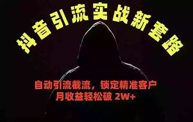 抖音引流实战新套路，挂机自动引流截流精准锁定客户，月收益破 2W+