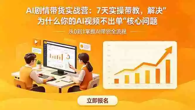 AI剧情带货实战营:7天实操带教,解决“为什么你的AI视频不出单”核心问题