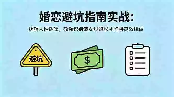 付费文章:婚恋避坑指南实战:拆解人性逻辑,教你识别渣女规避彩礼陷阱高效择偶