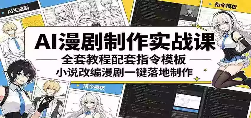 AI漫剧制作实战课:全套教程配套指令模板,小说改编漫剧一键落地制作