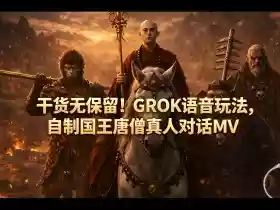 干货无保留!GROK语音玩法,自制国王唐僧真人对话MV