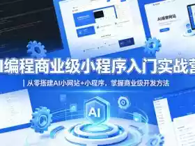 AI编程商业级小程序入门实战营｜从零搭建AI小网站+小程序，掌握商业级开发方法