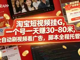 淘宝短视频挂G,一个号一天 賺30-80米,全自动刷视频看广告,脚本全程托管【揭秘】