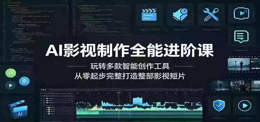 AI影视制作全能进阶课：玩转多款智能创作工具，从零起步完整打造整部影视短片