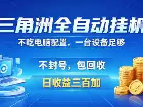三角洲全自动挂G项目,低配电脑就能运行,防封稳账号,日收益300+,收益全程包回收,省心稳賺【揭秘】