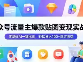 公众号流量主爆款贴图变现实战课，零基础AI一键出图，轻松日入100+稳定收益