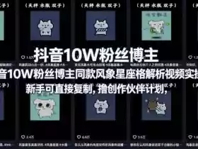 抖音10W粉丝博主同款星座性格解析视频实操课,新手可直接复制,撸创作伙伴计划,分成计划等