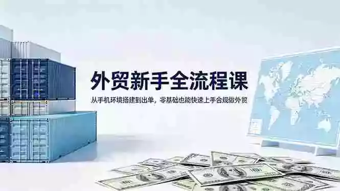 外贸新手全流程课:从手机环境搭建到出单,零基础也能快速上手合规做外贸