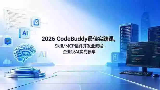 2026CodeBuddy最佳实践课，Skill/MCP 插件开发全流程，企业级 AI 实战教学