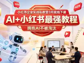 小红书企业实战私教营3月底线下课,AI+小红书最强教程,拥抱AI不被淘汰