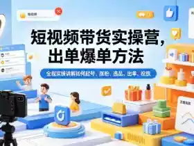 短视频带货实操营，出单爆单方法，全程实操讲解如何起号、涨粉、选品、出单、投放