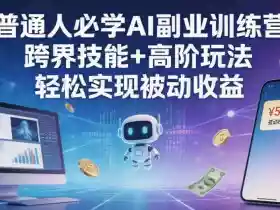 普通人必学AI副业训练营跨界技能+高阶玩法轻松实现被动收益
