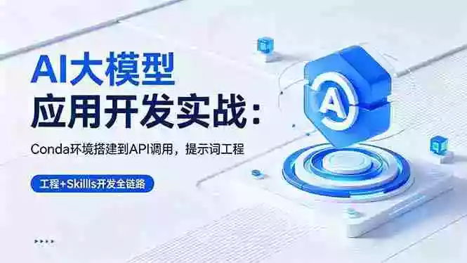 AI 大模型应用开发实战：Conda环境搭建到API调用，提示词工程+Skills开发全链路