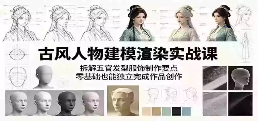 古风人物建模渲染实战课:拆解五官发型服饰制作要点,零基础也能独立完成作品创作