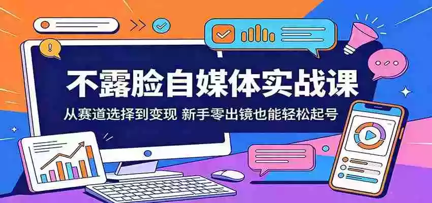 不露脸自媒体实战课:从赛道选择到变现,新手零出镜也能轻松起号