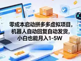 零成本启动拼多多虚拟项目，机器人自动回复自动发货，小白也能月入1-5W【揭秘】