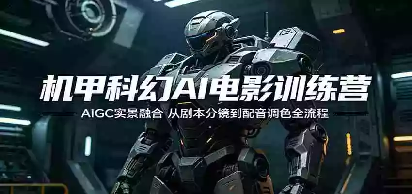 机甲科幻AI电影训练营:AIGC实景融合,从剧本分镜到配音调色全流程