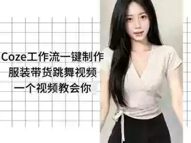 Coze工作流一键制作服装带货跳舞视频一个视频教会你,全程无需手动剪辑