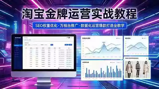 2026 淘宝金牌运营实战教程,SEO权重优化万相台推广,数据化运营爆款打造全教学
