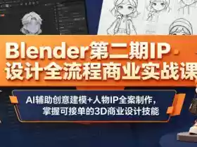 Blender第二期IP设计全流程商业实战课，AI辅助创意建模+人物IP全案制作，掌握可接单的3D商业设计技能