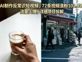 AI制作反常识短视频,72条视频涨粉102.4W,流量火爆,详细项目拆解