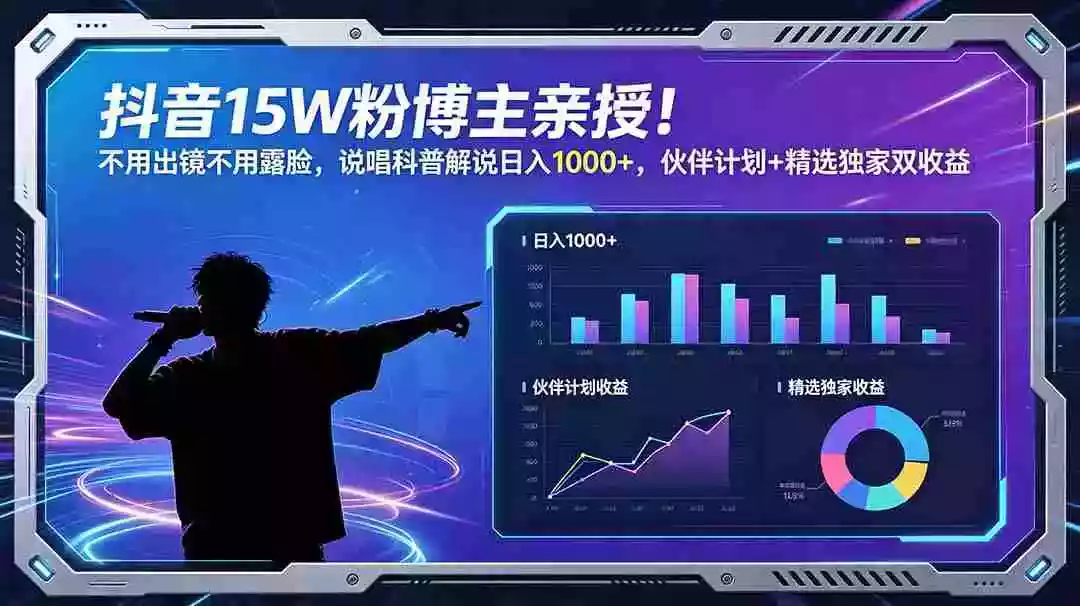 抖音15W粉博主亲授!不用出镜不用露脸,说唱科普解说日入1000+,伙伴计划+精选独家双收益 抖音15W粉博主亲授!不用出镜不用露脸,说唱科普解说日入1000+,伙伴计划+精选独家双收益
