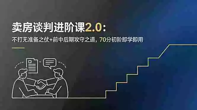 卖房谈判进阶课2.0:不打无准备之仗+前中后期攻守之道,70分初阶即学即用 卖房谈判进阶课2.0:不打无准备之仗+前中后期攻守之道,70分初阶即学即用
