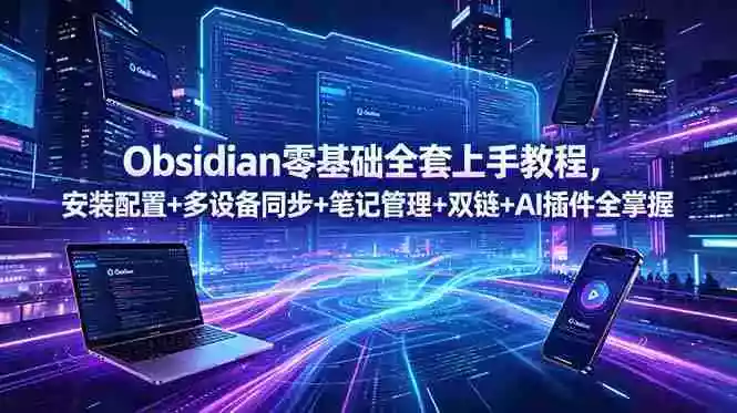 Obsidian零基础全套上手教程,安装配置+多设备同步+笔记管理+双链+AI插件全掌握 Obsidian零基础全套上手教程,安装配置+多设备同步+笔记管理+双链+AI插件全掌握