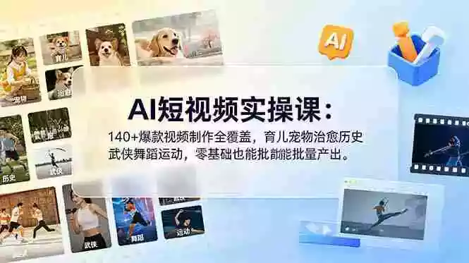 AI短视频实操课:140+爆款视频制作全覆盖,育儿宠物治愈历史武侠舞蹈运动,零基础也能批量产出 AI短视频实操课:140+爆款视频制作全覆盖,育儿宠物治愈历史武侠舞蹈运动,零基础也能批量产出