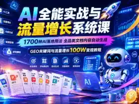 AI全能实战与流量增长系统课,1700种AI落地用法,全品类文档内容自动生成,GEO关键词与流量增长100W变现教程