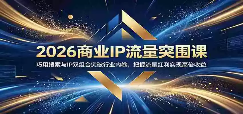 2026商业IP流量突围课:巧用搜索与IP双组合突破行业内卷,把握流量红利实现高倍收益 2026商业IP流量突围课:巧用搜索与IP双组合突破行业内卷,把握流量红利实现高倍收益
