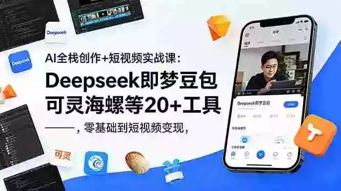 AI全栈创作+短视频实战课:Deepseek即梦豆包可灵海螺等20+工具,零基础到短视频变现