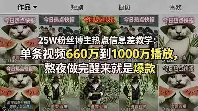 25W粉丝博主热点信息差教学-更新:单条视频660万到1000万播放,熬夜做完醒来就是爆款 25W粉丝博主热点信息差教学-更新:单条视频660万到1000万播放,熬夜做完醒来就是爆款