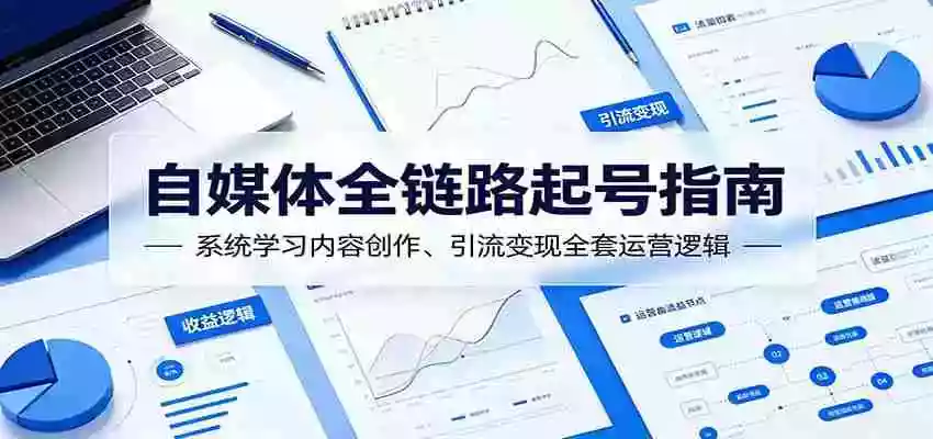 自媒体全链路起号指南:系统学习内容创作、引流变现全套运营逻辑