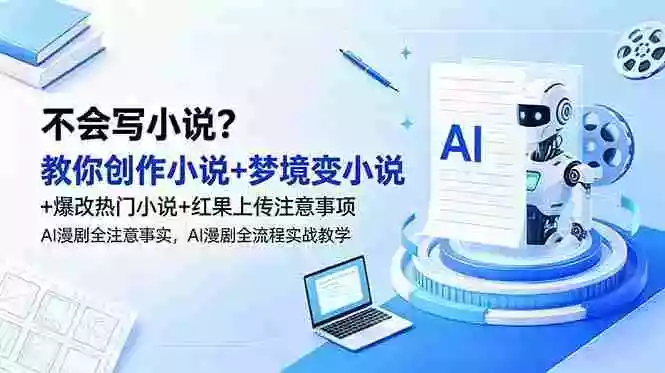 不会写小说?教你创作小说+梦境变小说+爆改热门小说+红果上传注意事项,AI漫剧全流程实战教学 不会写小说?教你创作小说+梦境变小说+爆改热门小说+红果上传注意事项,AI漫剧全流程实战教学