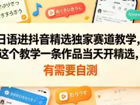 日语进抖音精选独家赛道教学，这个教学一条作品当天开精选，有需要自测