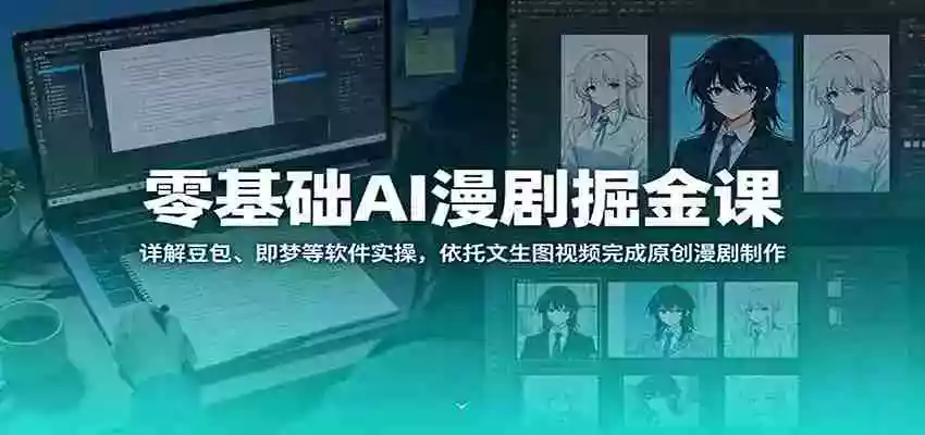 零基础AI漫剧掘金课:详解豆包、即梦等软件实操,依托文生图视频完成原创漫剧制作