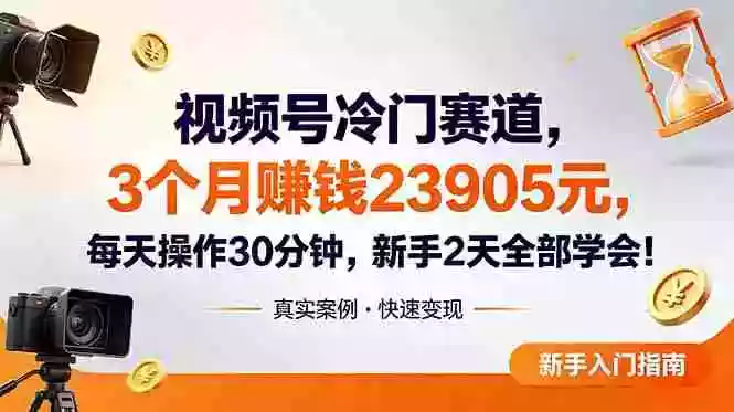 视频号冷门赛道，3个月变现23905元，新手2天学会 每天操作30分钟！